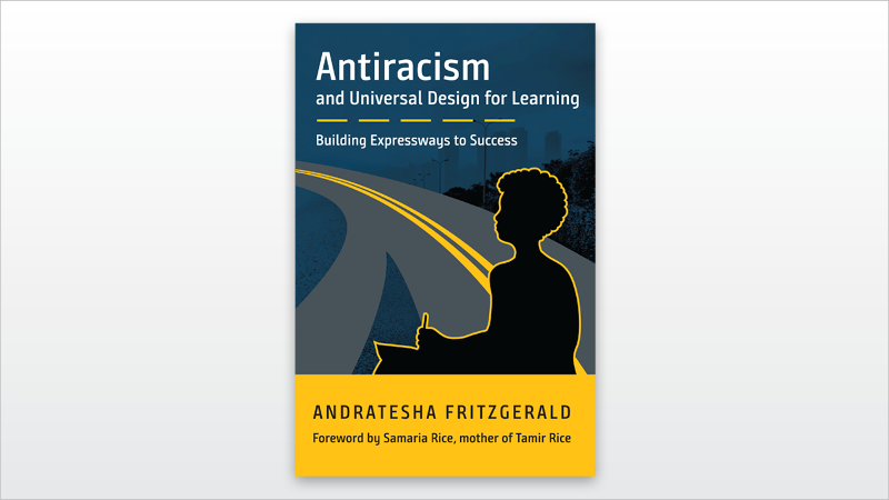 Antiracism and Universal Design for Learning: Building Expressways to Success by Andratesha Fritzgerald, Foreward by Samaria Rice, mother of Tamir Rice